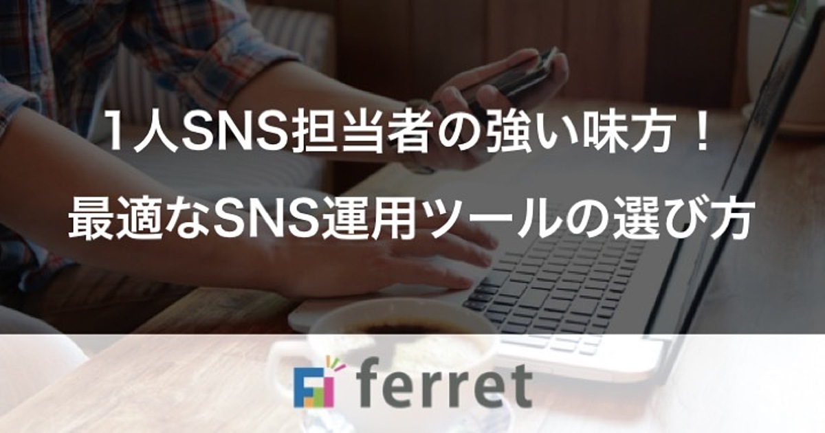 1人SNS担当者の強い味方!最適なSNS運用ツールの選び方|ferret 1人SNS担当者の強い味方!最適なSNS運用ツールの選び方|ferret
