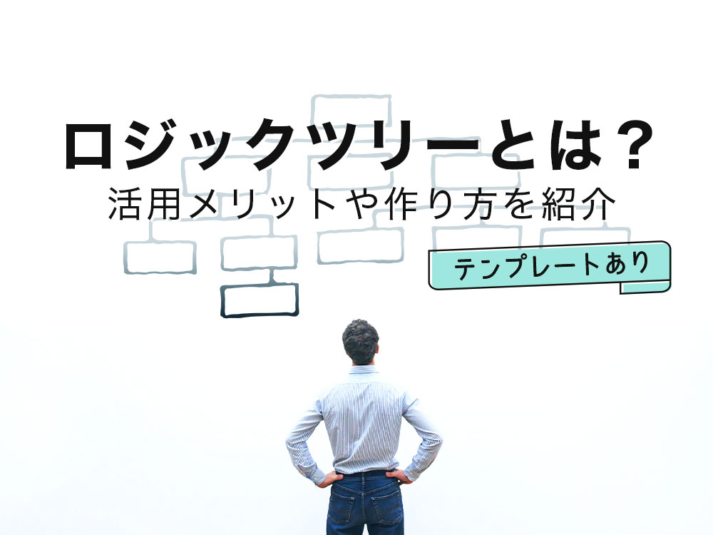 ロジックツリーとは？メリットや作り方、具体例、テンプレートも紹介