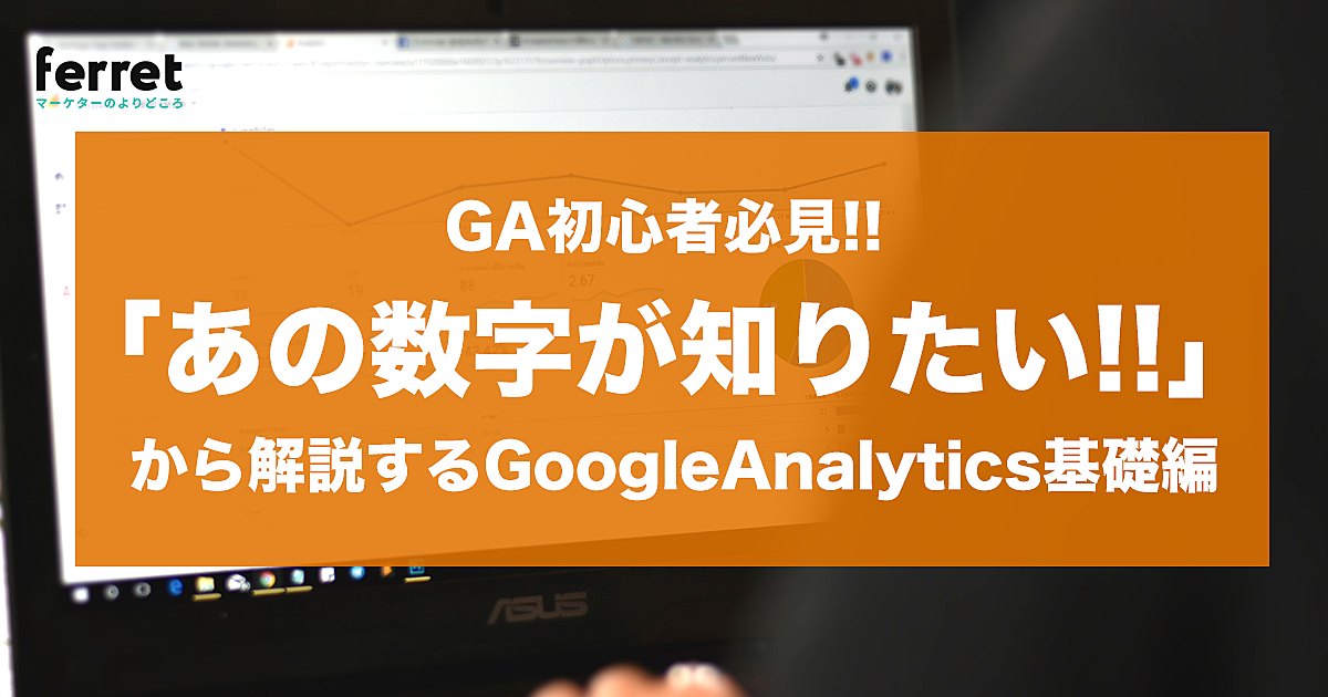初心者必見！「あの数字が見たい」から解説するGoogleアナリティクスの