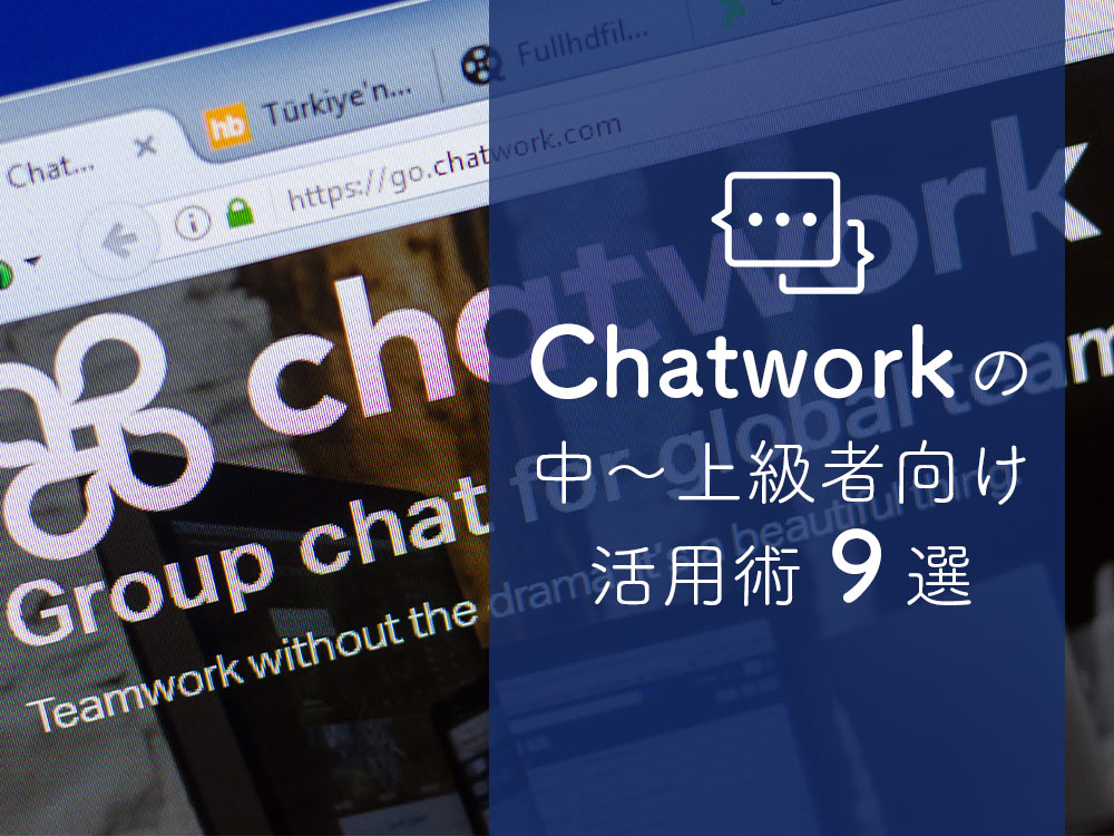 Chatwork（チャットワーク）をもっと効率的に使いこなそう！中〜上級者向けの活用術9選