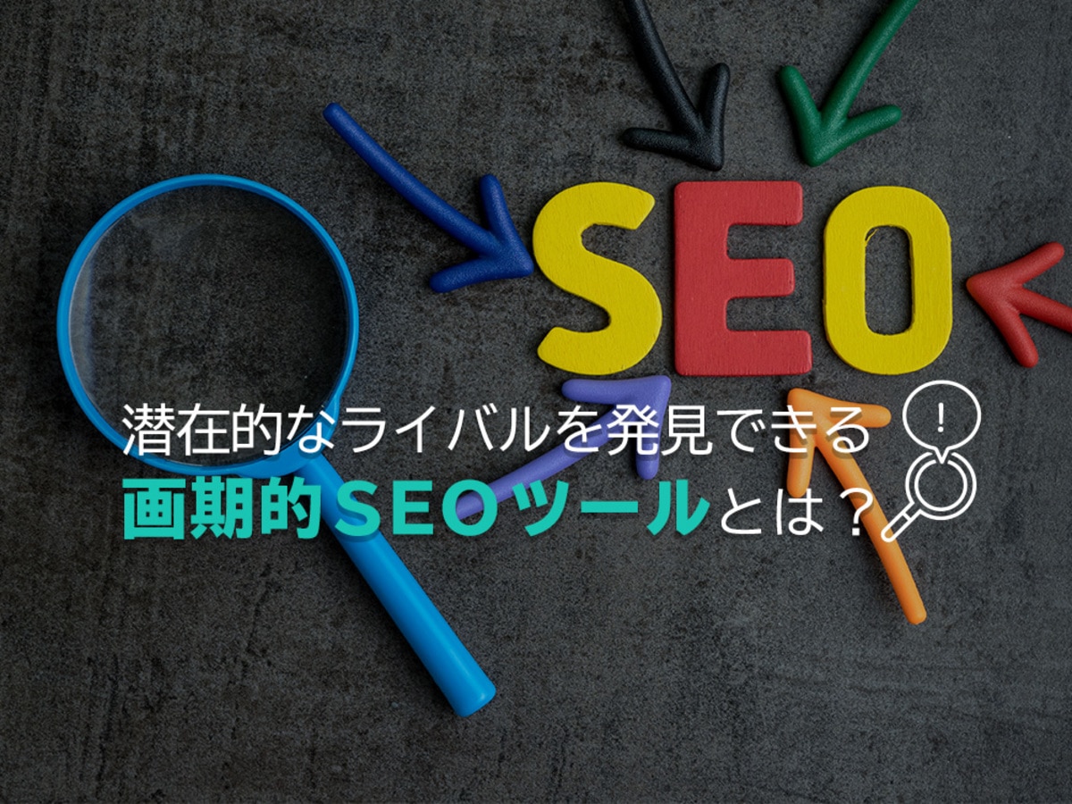 「そのSEO対策、効果ありますか?潜在的なライバルを見つけ出せる画期的なSEOツールで競合に差を付けろ!」の見出し画像