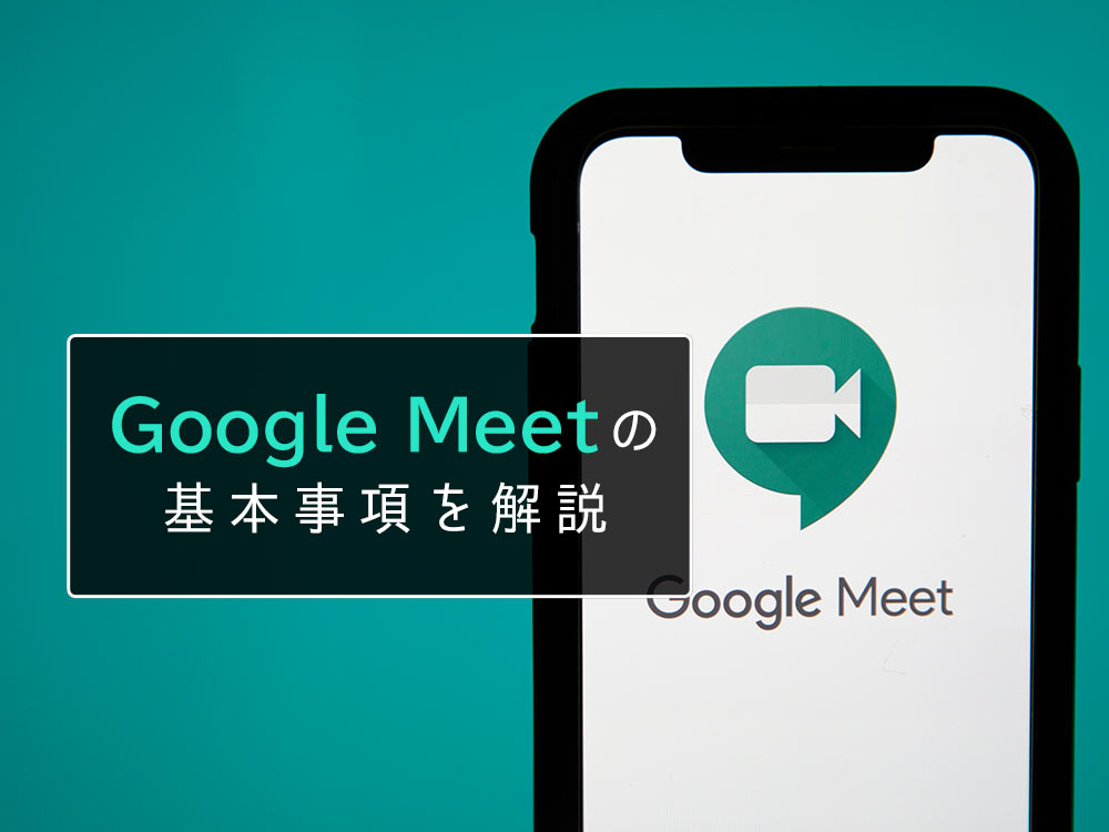 Google Meet（グーグルミート）とは？基本的な機能やメリット・デメリットを解説