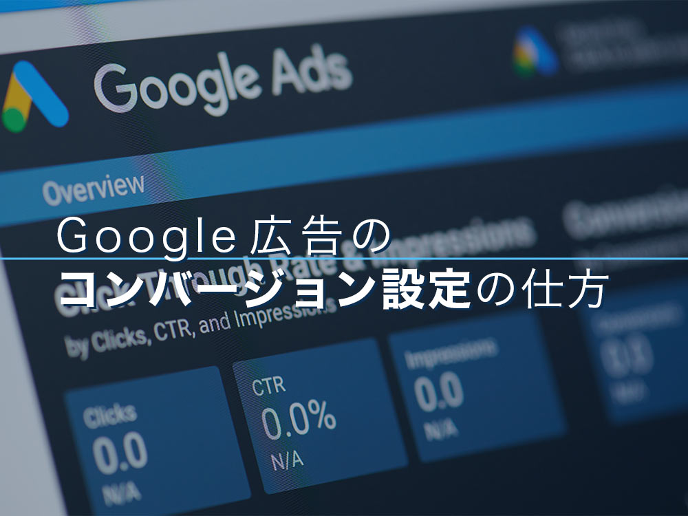 ポイントを理解！Google（グーグル）広告のコンバージョンを設定しよう