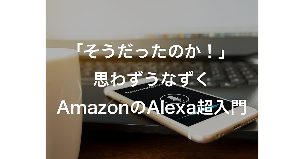 そうだったのか と思わずうなずくamazonのalexa超入門 Ferret