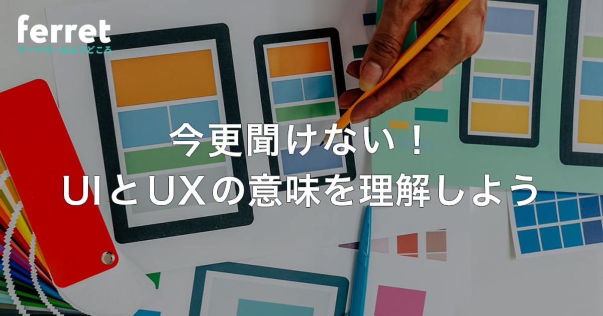 UI（ユーザーインターフェース）とは？UX（ユーザーエクスペリエンス）とは？違いを理解しよう！｜ferret