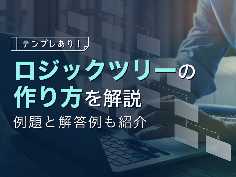 【テンプレートあり】ロジックツリーの具体例や作り方、注意点を解説