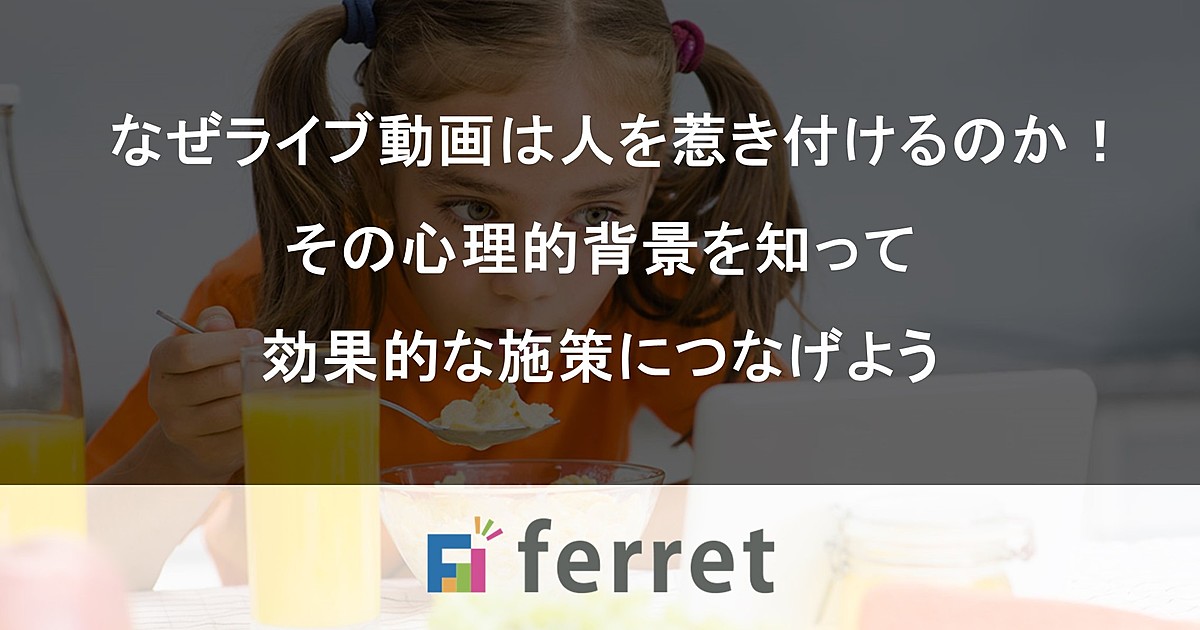 なぜライブ動画は人を惹き付けるのか!心理的背景を知って施策に活か