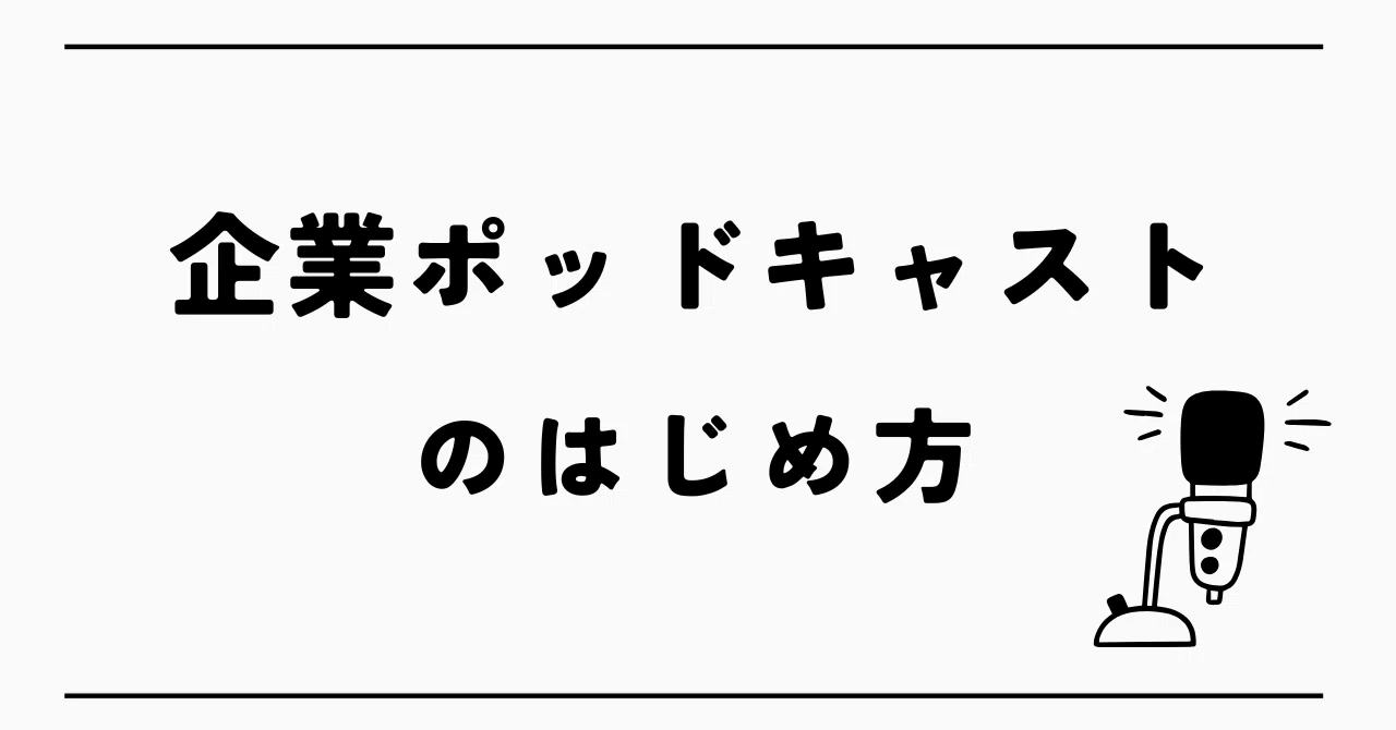 音声配信初心者の私が企業Podcastを立ち上げた話〜企画から配信開始までの全手順〜